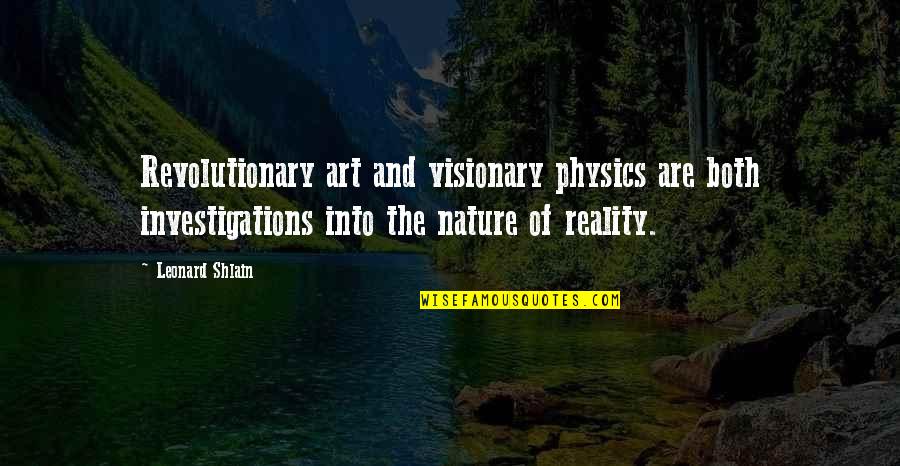 Nature And Art Quotes By Leonard Shlain: Revolutionary art and visionary physics are both investigations