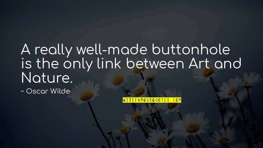 Nature And Art Quotes By Oscar Wilde: A really well-made buttonhole is the only link