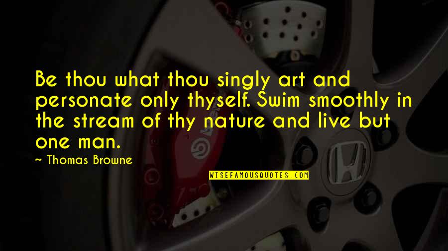 Nature And Art Quotes By Thomas Browne: Be thou what thou singly art and personate