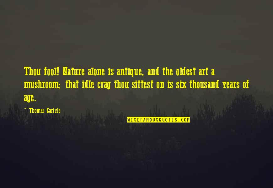 Nature And Art Quotes By Thomas Carlyle: Thou fool! Nature alone is antique, and the
