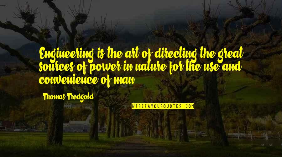 Nature And Art Quotes By Thomas Tredgold: Engineering is the art of directing the great