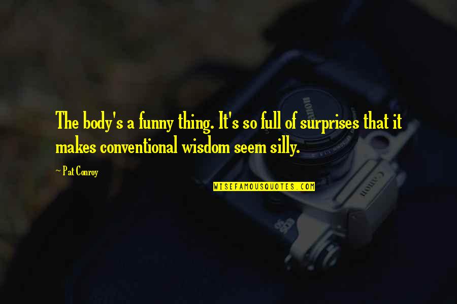 Nature And Balance Quotes By Pat Conroy: The body's a funny thing. It's so full Nature And Balance Quotes By Pat Conroy: The body's a funny thing. It's so full