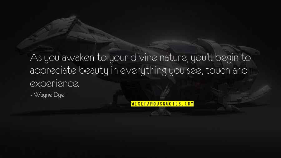 Nature And Beauty Quotes By Wayne Dyer: As you awaken to your divine nature, you'll