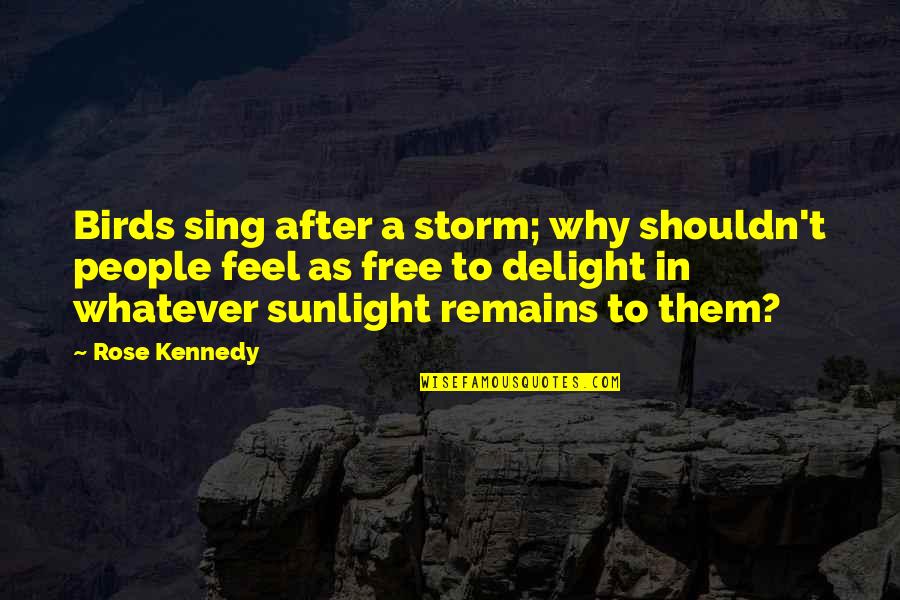 Nature And Birds Quotes By Rose Kennedy: Birds sing after a storm; why shouldn't people