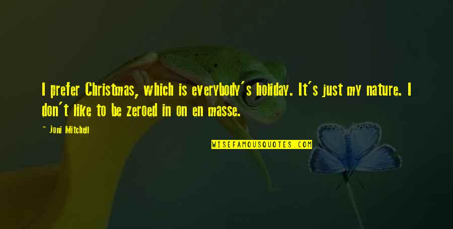 Nature And Christmas Quotes By Joni Mitchell: I prefer Christmas, which is everybody's holiday. It's