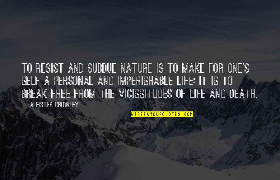Nature And Death Quotes By Aleister Crowley: To resist and subdue Nature is to make Nature And Death Quotes By Aleister Crowley: To resist and subdue Nature is to make