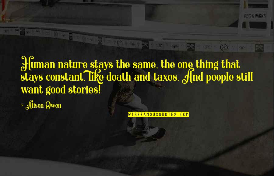 Nature And Death Quotes By Alison Owen: Human nature stays the same, the one thing Nature And Death Quotes By Alison Owen: Human nature stays the same, the one thing