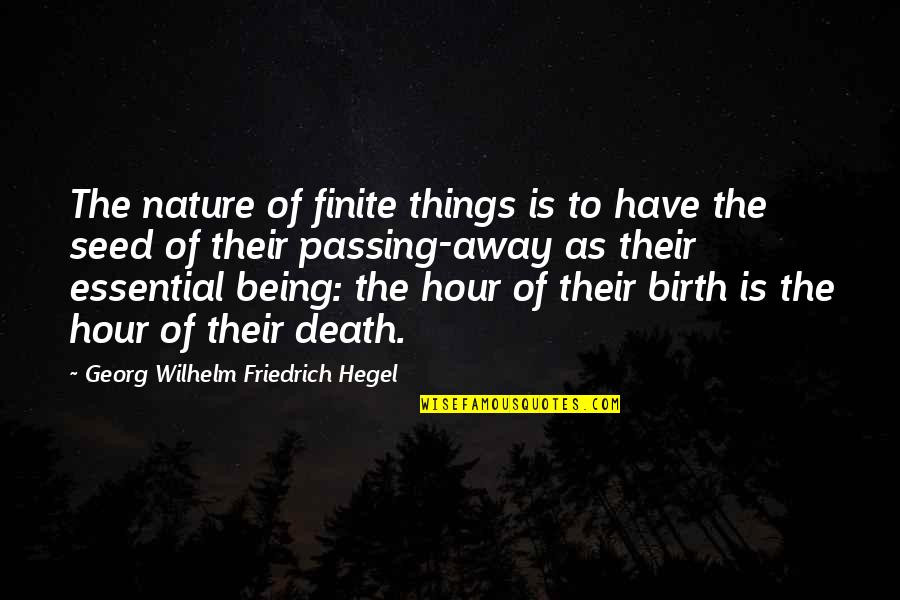 Nature And Death Quotes By Georg Wilhelm Friedrich Hegel: The nature of finite things is to have Nature And Death Quotes By Georg Wilhelm Friedrich Hegel: The nature of finite things is to have