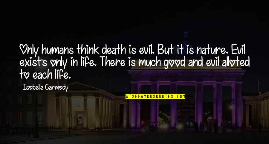 Nature And Death Quotes By Isobelle Carmody: Only humans think death is evil. But it Nature And Death Quotes By Isobelle Carmody: Only humans think death is evil. But it