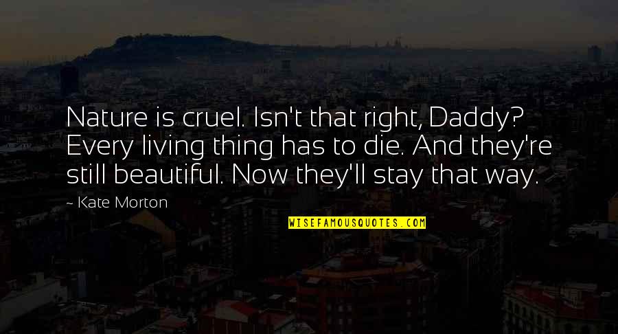 Nature And Death Quotes By Kate Morton: Nature is cruel. Isn't that right, Daddy? Every Nature And Death Quotes By Kate Morton: Nature is cruel. Isn't that right, Daddy? Every