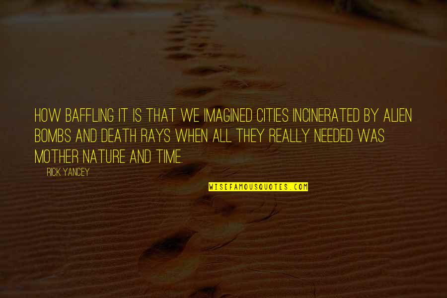 Nature And Death Quotes By Rick Yancey: How baffling it is that we imagined cities Nature And Death Quotes By Rick Yancey: How baffling it is that we imagined cities