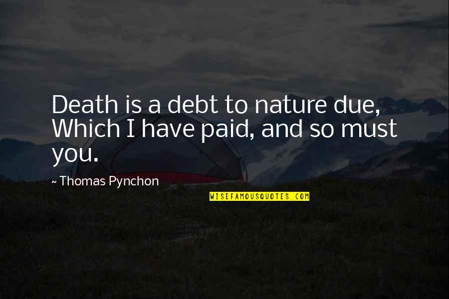 Nature And Death Quotes By Thomas Pynchon: Death is a debt to nature due, Which