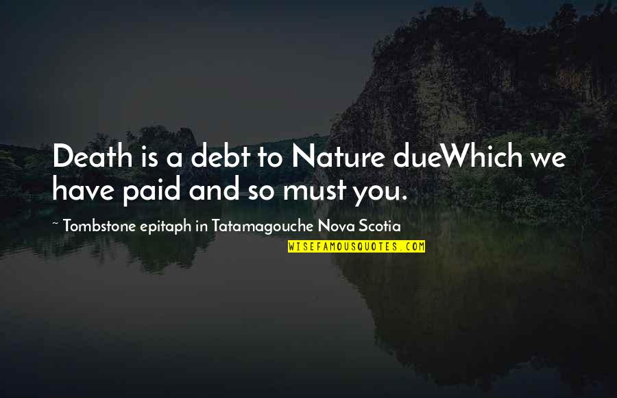 Nature And Death Quotes By Tombstone Epitaph In Tatamagouche Nova Scotia: Death is a debt to Nature dueWhich we Nature And Death Quotes By Tombstone Epitaph In Tatamagouche Nova Scotia: Death is a debt to Nature dueWhich we