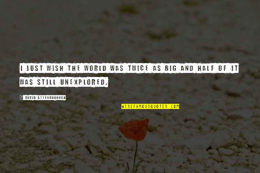 Nature And Discovery Quotes By David Attenborough: I just wish the world was twice as Nature And Discovery Quotes By David Attenborough: I just wish the world was twice as