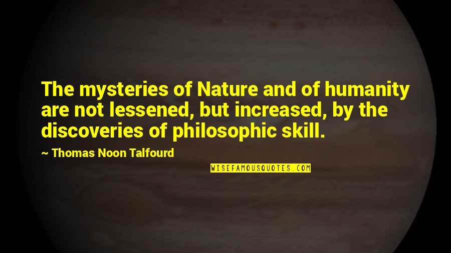 Nature And Discovery Quotes By Thomas Noon Talfourd: The mysteries of Nature and of humanity are