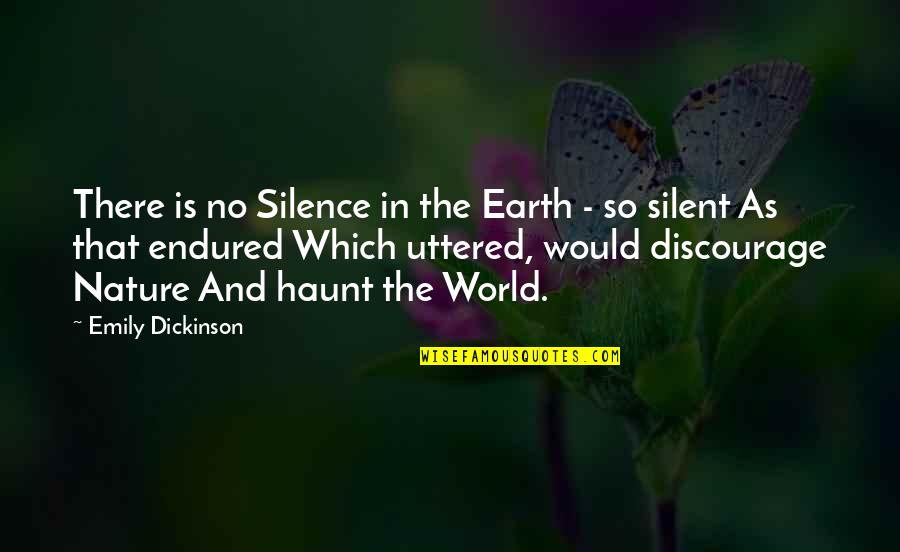Nature And Earth Quotes By Emily Dickinson: There is no Silence in the Earth -