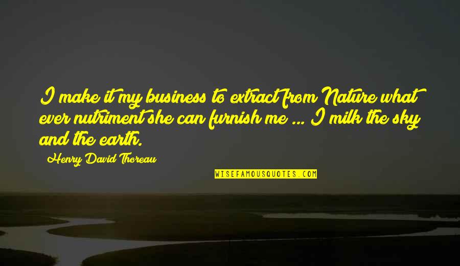 Nature And Earth Quotes By Henry David Thoreau: I make it my business to extract from