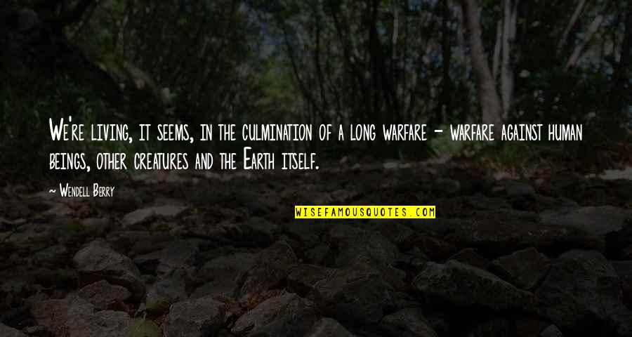 Nature And Earth Quotes By Wendell Berry: We're living, it seems, in the culmination of