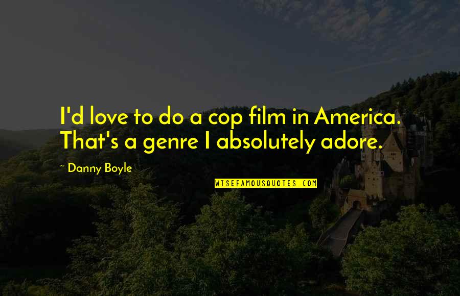 Nature And Ecology Quotes By Danny Boyle: I'd love to do a cop film in