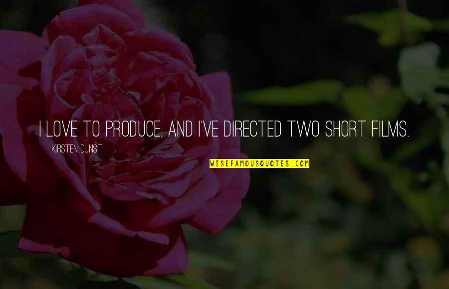 Nature And Ecology Quotes By Kirsten Dunst: I love to produce, and I've directed two