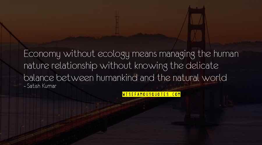 Nature And Ecology Quotes By Satish Kumar: Economy without ecology means managing the human nature