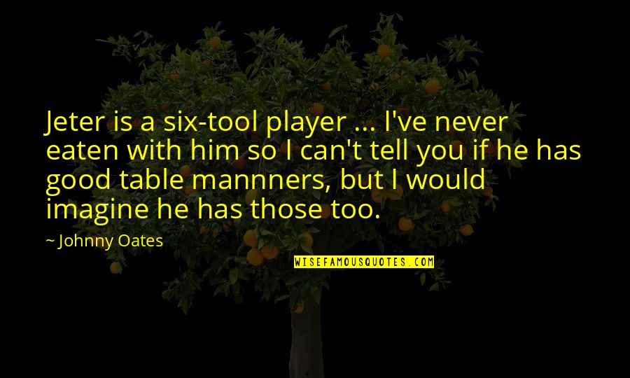 Nature And Elephant Quotes By Johnny Oates: Jeter is a six-tool player ... I've never