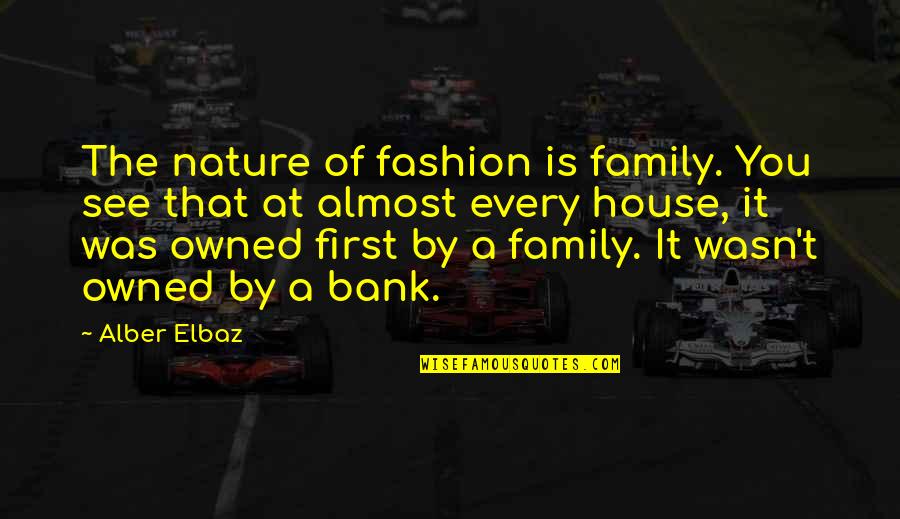 Nature And Family Quotes By Alber Elbaz: The nature of fashion is family. You see