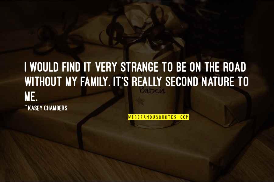 Nature And Family Quotes By Kasey Chambers: I would find it very strange to be