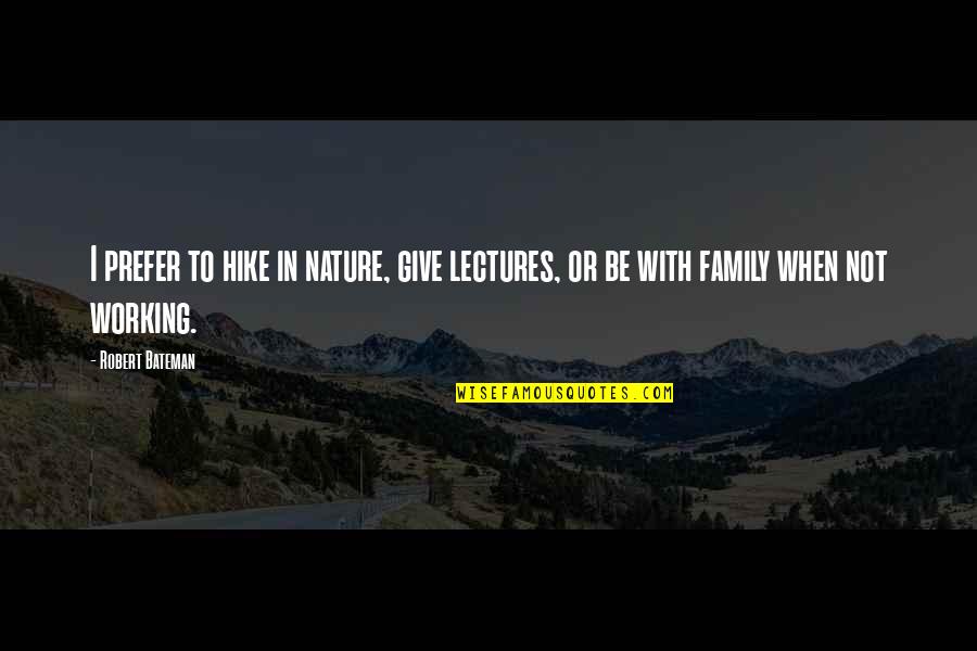 Nature And Family Quotes By Robert Bateman: I prefer to hike in nature, give lectures,