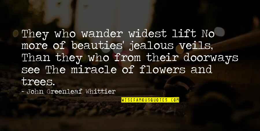 Nature And Flowers Quotes By John Greenleaf Whittier: They who wander widest lift No more of