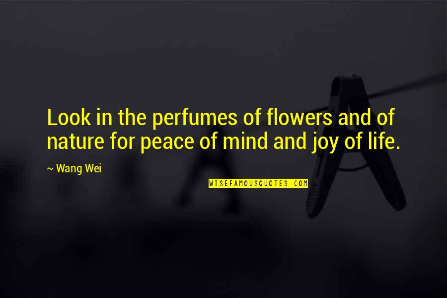 Nature And Flowers Quotes By Wang Wei: Look in the perfumes of flowers and of