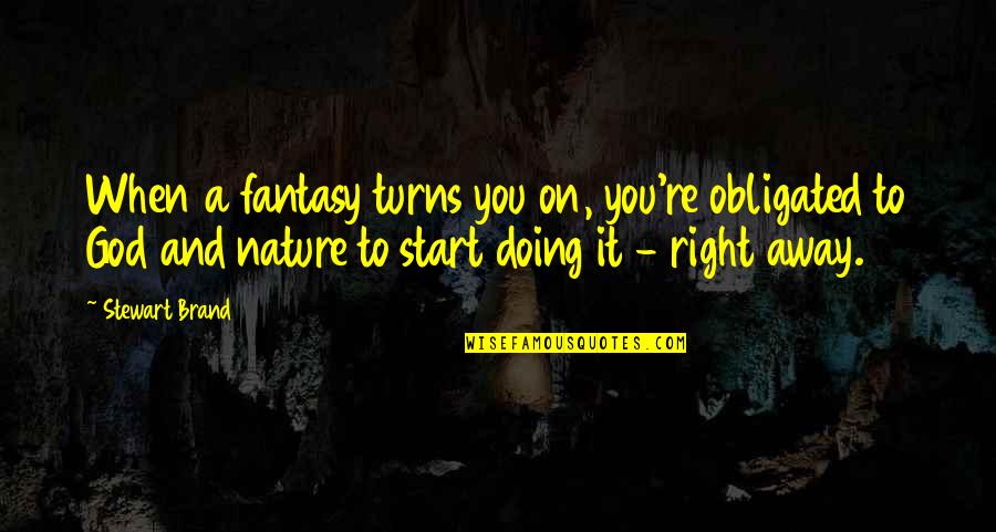 Nature And God Quotes By Stewart Brand: When a fantasy turns you on, you're obligated Nature And God Quotes By Stewart Brand: When a fantasy turns you on, you're obligated