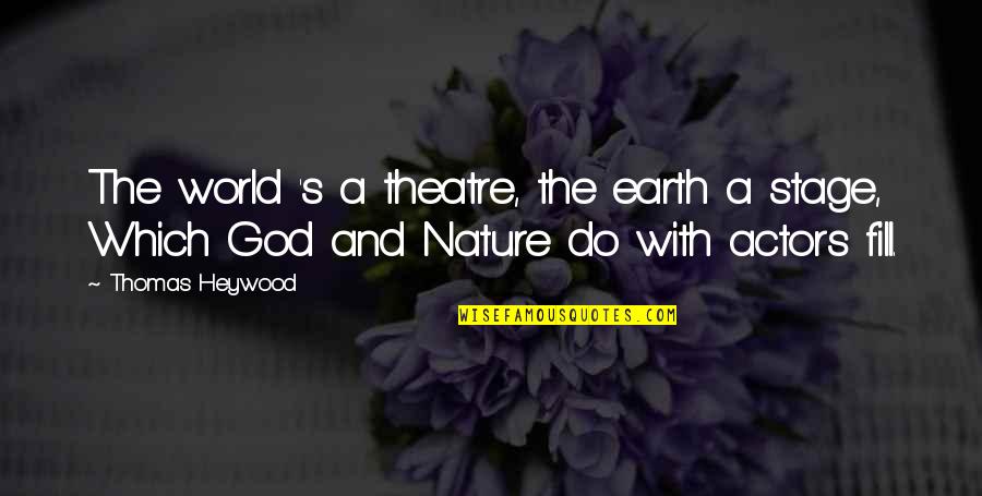 Nature And God Quotes By Thomas Heywood: The world 's a theatre, the earth a