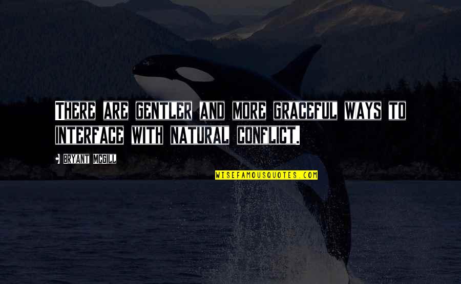 Nature And Grace Quotes By Bryant McGill: There are gentler and more graceful ways to
