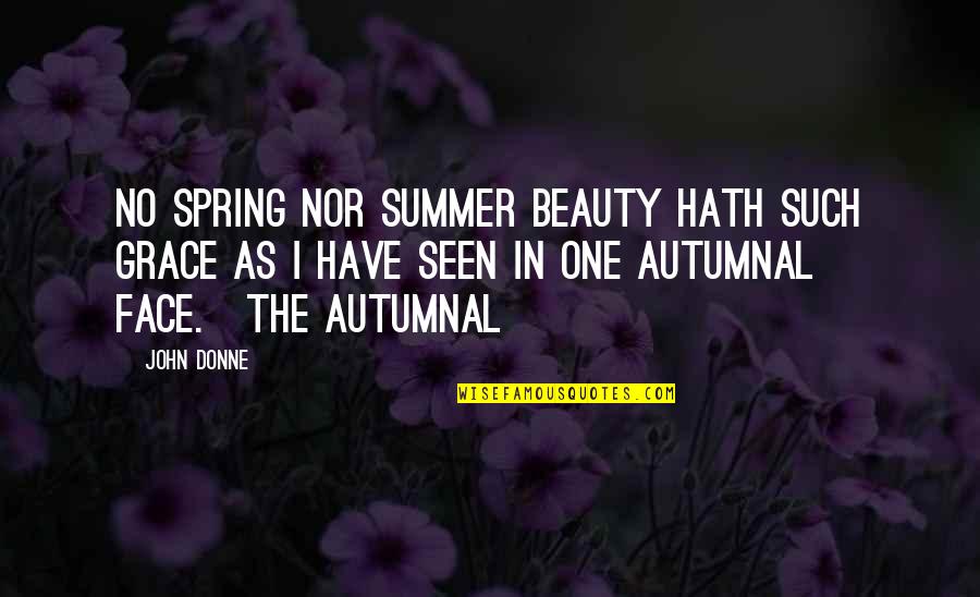 Nature And Grace Quotes By John Donne: No spring nor summer beauty hath such grace Nature And Grace Quotes By John Donne: No spring nor summer beauty hath such grace