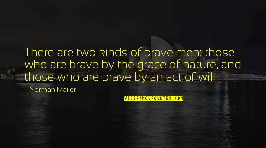 Nature And Grace Quotes By Norman Mailer: There are two kinds of brave men: those Nature And Grace Quotes By Norman Mailer: There are two kinds of brave men: those