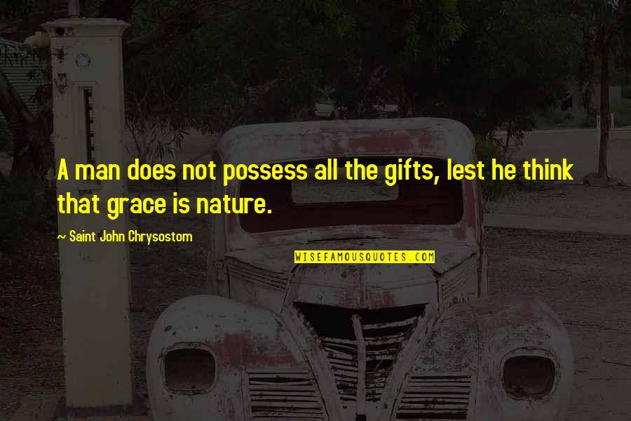 Nature And Grace Quotes By Saint John Chrysostom: A man does not possess all the gifts, Nature And Grace Quotes By Saint John Chrysostom: A man does not possess all the gifts,