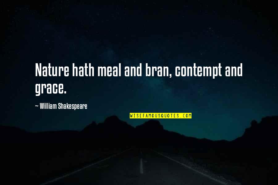 Nature And Grace Quotes By William Shakespeare: Nature hath meal and bran, contempt and grace. Nature And Grace Quotes By William Shakespeare: Nature hath meal and bran, contempt and grace.