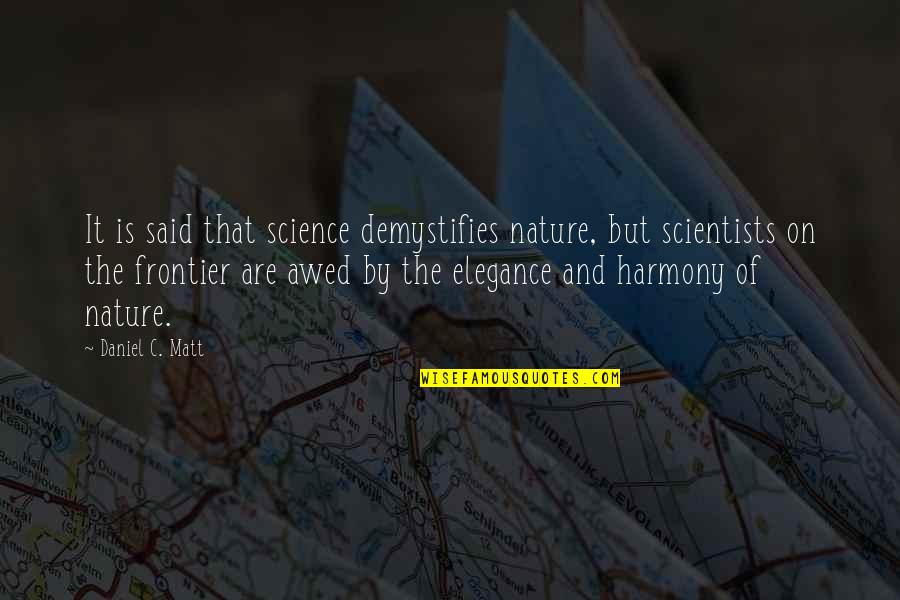 Nature And Harmony Quotes By Daniel C. Matt: It is said that science demystifies nature, but