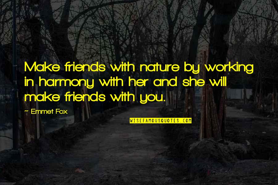 Nature And Harmony Quotes By Emmet Fox: Make friends with nature by working in harmony