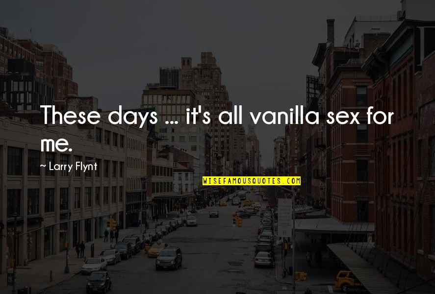 Nature And Herbs Quotes By Larry Flynt: These days ... it's all vanilla sex for