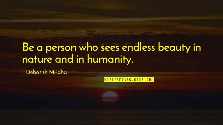 Nature And Humanity Quotes By Debasish Mridha: Be a person who sees endless beauty in