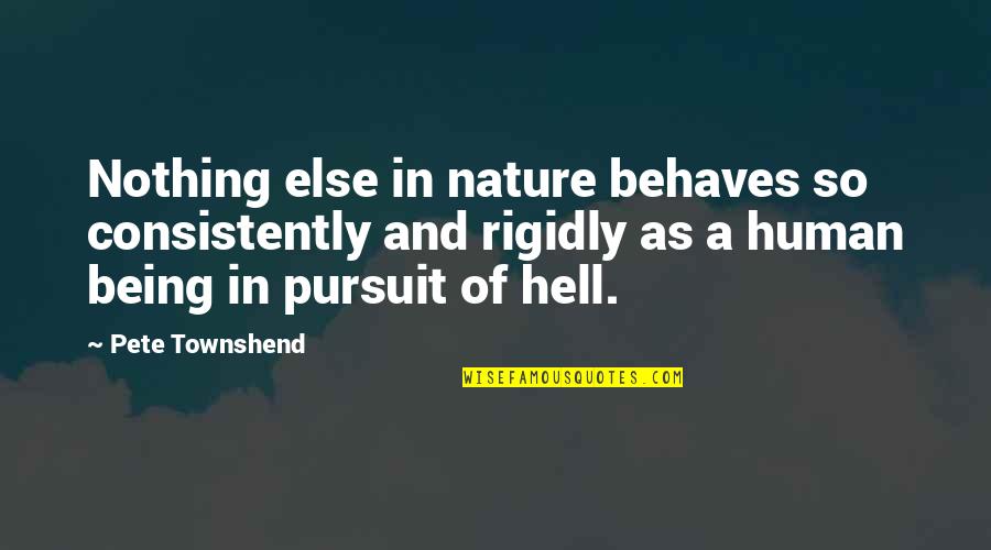 Nature And Humanity Quotes By Pete Townshend: Nothing else in nature behaves so consistently and