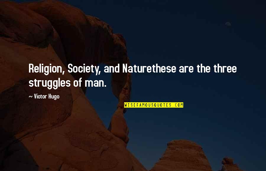 Nature And Humanity Quotes By Victor Hugo: Religion, Society, and Naturethese are the three struggles