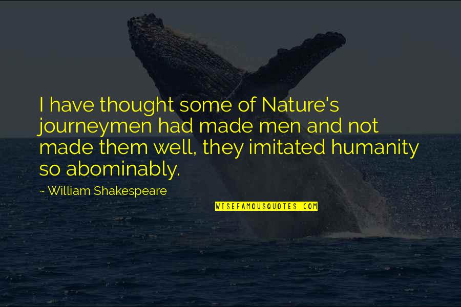 Nature And Humanity Quotes By William Shakespeare: I have thought some of Nature's journeymen had