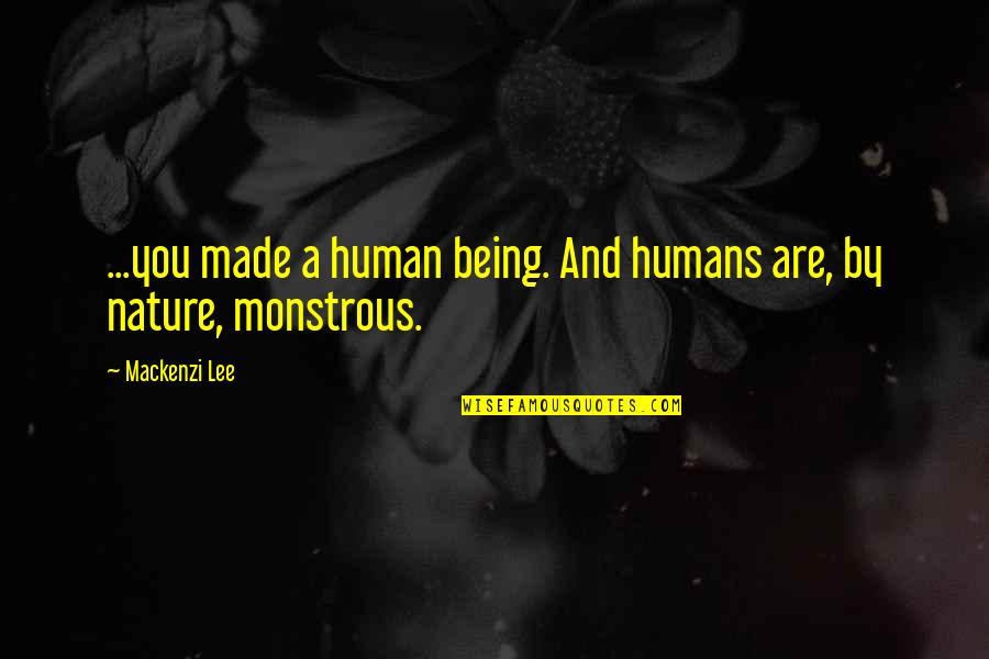 Nature And Humans Quotes By Mackenzi Lee: ...you made a human being. And humans are,