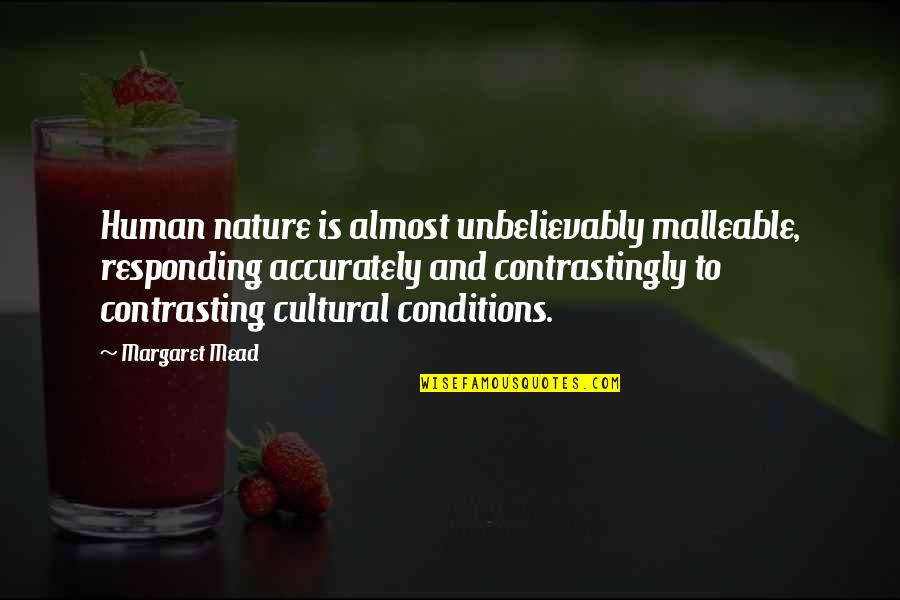 Nature And Humans Quotes By Margaret Mead: Human nature is almost unbelievably malleable, responding accurately
