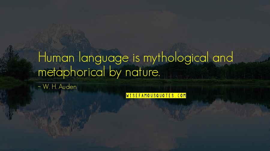 Nature And Humans Quotes By W. H. Auden: Human language is mythological and metaphorical by nature.
