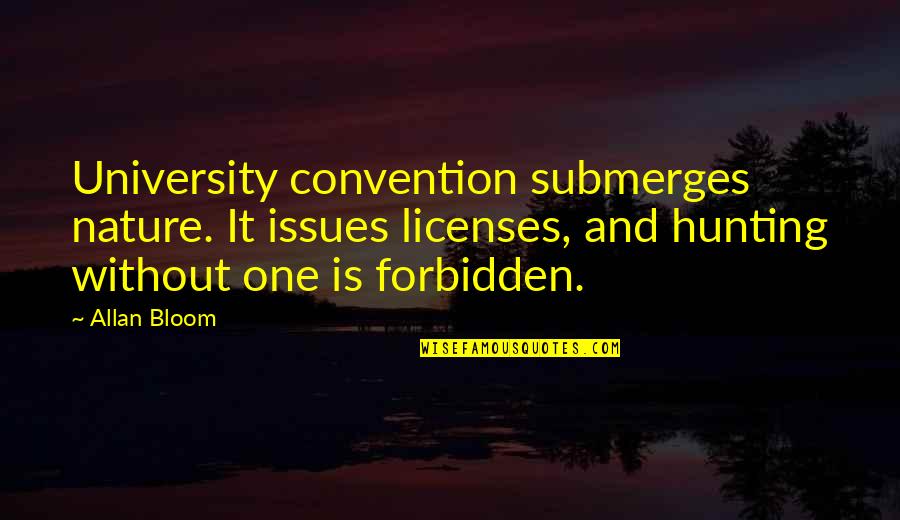 Nature And Hunting Quotes By Allan Bloom: University convention submerges nature. It issues licenses, and Nature And Hunting Quotes By Allan Bloom: University convention submerges nature. It issues licenses, and