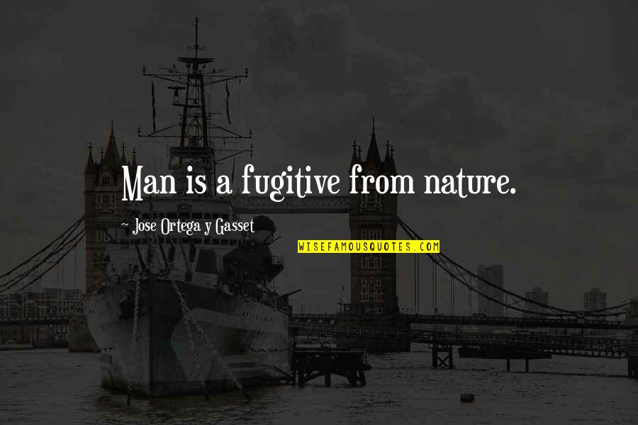 Nature And Hunting Quotes By Jose Ortega Y Gasset: Man is a fugitive from nature. Nature And Hunting Quotes By Jose Ortega Y Gasset: Man is a fugitive from nature.